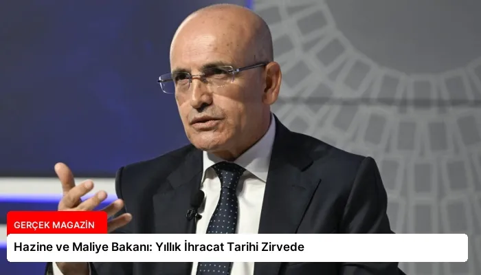 Hazine ve Maliye Bakanı: Yıllık İhracat Tarihi Zirvede