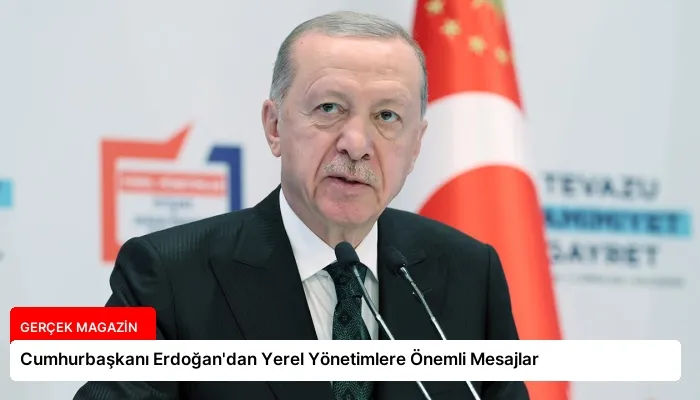 Cumhurbaşkanı Erdoğan’dan Yerel Yönetimlere Önemli Mesajlar