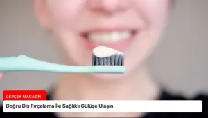 Doğru Diş Fırçalama İle Sağlıklı Gülüşe Ulaşın
