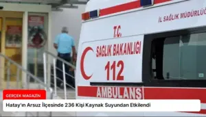 Hatay’ın Arsuz İlçesinde 236 Kişi Kaynak Suyundan Etkilendi