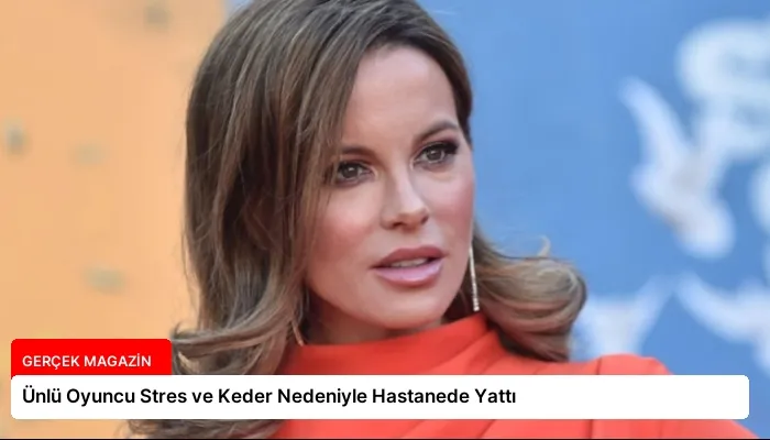 Ünlü Oyuncu Stres ve Keder Nedeniyle Hastanede Yattı