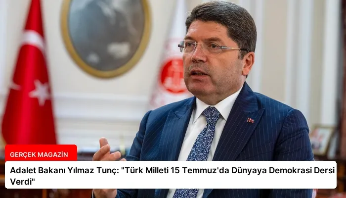 Adalet Bakanı Yılmaz Tunç: “Türk Milleti 15 Temmuz’da Dünyaya Demokrasi Dersi Verdi”