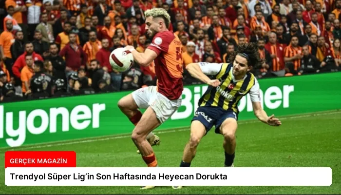 Trendyol Süper Lig’in Son Haftasında Heyecan Dorukta