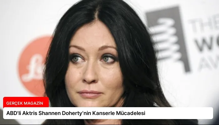 ABD’li Aktris Shannen Doherty’nin Kanserle Mücadelesi