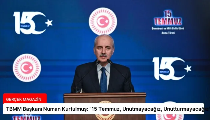 TBMM Başkanı Numan Kurtulmuş: “15 Temmuz, Unutmayacağız, Unutturmayacağız”