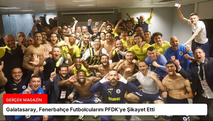 Galatasaray, Fenerbahçe Futbolcularını PFDK’ye Şikayet Etti