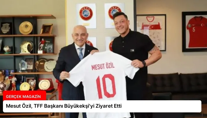 Mesut Özil, TFF Başkanı Büyükekşi’yi Ziyaret Etti