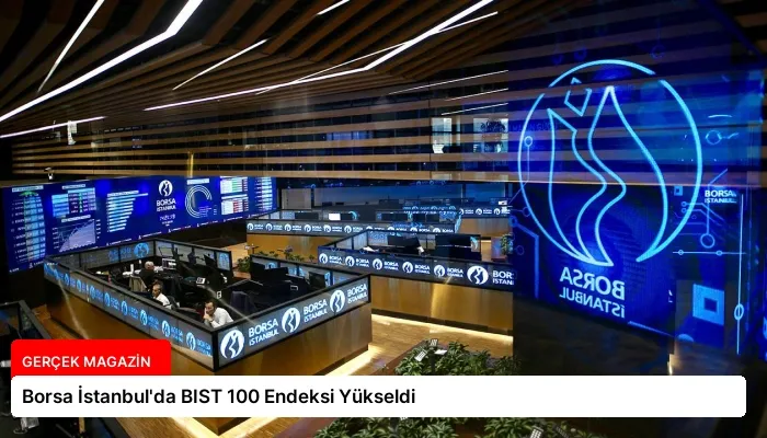 Borsa İstanbul’da BIST 100 Endeksi Yükseldi