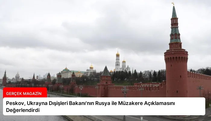 Peskov, Ukrayna Dışişleri Bakanı’nın Rusya ile Müzakere Açıklamasını Değerlendirdi