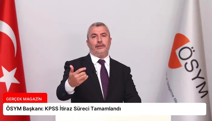 ÖSYM Başkanı: KPSS İtiraz Süreci Tamamlandı