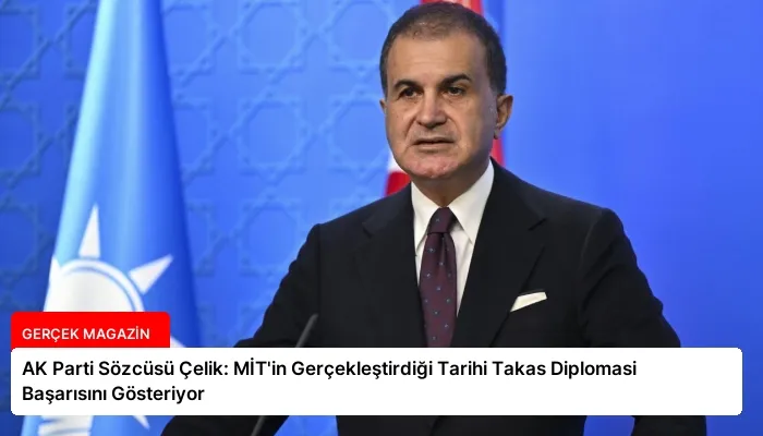 AK Parti Sözcüsü Çelik: MİT’in Gerçekleştirdiği Tarihi Takas Diplomasi Başarısını Gösteriyor