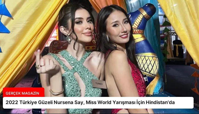 2022 Türkiye Güzeli Nursena Say, Miss World Yarışması İçin Hindistan’da