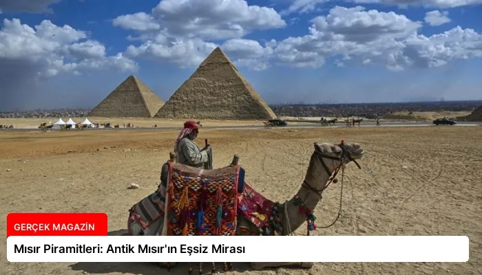 Mısır Piramitleri: Antik Mısır’ın Eşsiz Mirası