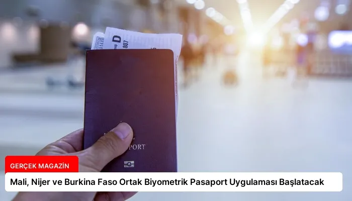 Mali, Nijer ve Burkina Faso Ortak Biyometrik Pasaport Uygulaması Başlatacak