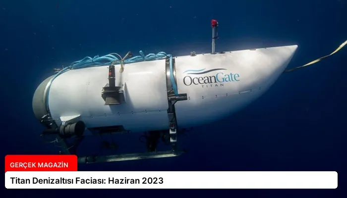 Titan Denizaltısı Faciası: Haziran 2023