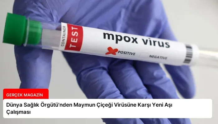 Dünya Sağlık Örgütü’nden Maymun Çiçeği Virüsüne Karşı Yeni Aşı Çalışması