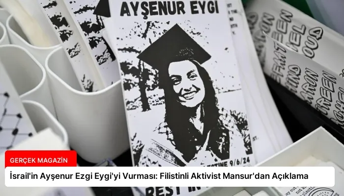 İsrail’in Ayşenur Ezgi Eygi’yi Vurması: Filistinli Aktivist Mansur’dan Açıklama