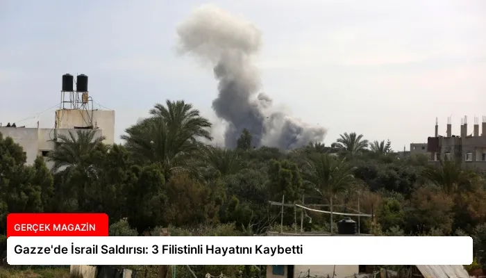 Gazze’de İsrail Saldırısı: 3 Filistinli Hayatını Kaybetti