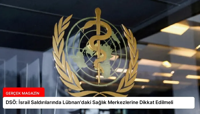 DSÖ: İsrail Saldırılarında Lübnan’daki Sağlık Merkezlerine Dikkat Edilmeli