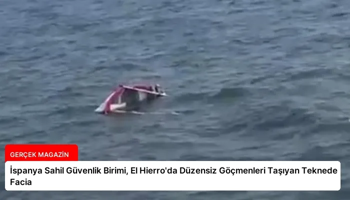 İspanya Sahil Güvenlik Birimi, El Hierro’da Düzensiz Göçmenleri Taşıyan Teknede Facia