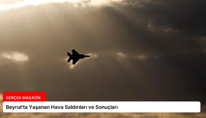 Beyrut’ta Yaşanan Hava Saldırıları ve Sonuçları
