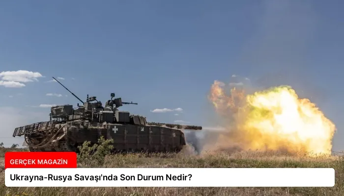 Ukrayna-Rusya Savaşı’nda Son Durum Nedir?