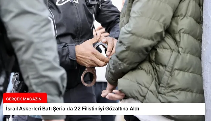 İsrail Askerleri Batı Şeria’da 22 Filistinliyi Gözaltına Aldı