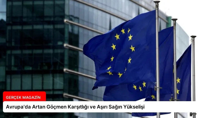 Avrupa’da Artan Göçmen Karşıtlığı ve Aşırı Sağın Yükselişi
