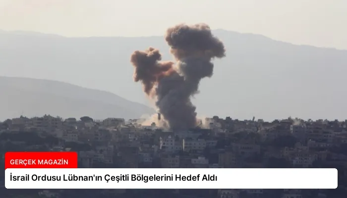 İsrail Ordusu Lübnan’ın Çeşitli Bölgelerini Hedef Aldı
