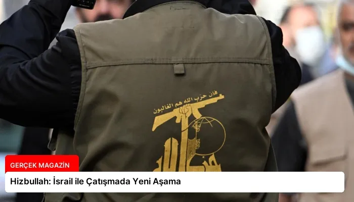 Hizbullah: İsrail ile Çatışmada Yeni Aşama
