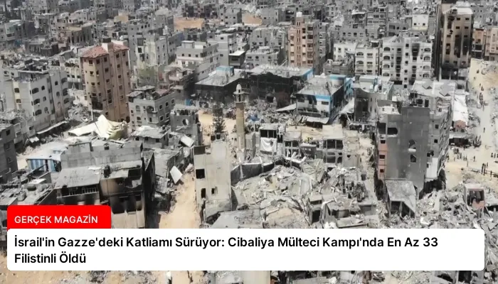 İsrail’in Gazze’deki Katliamı Sürüyor: Cibaliya Mülteci Kampı’nda En Az 33 Filistinli Öldü
