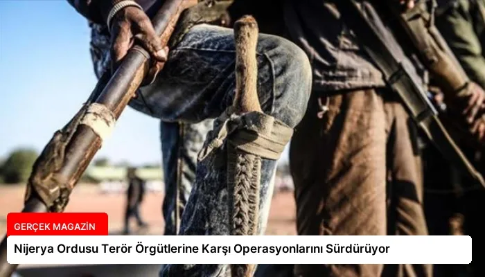 Nijerya Ordusu Terör Örgütlerine Karşı Operasyonlarını Sürdürüyor