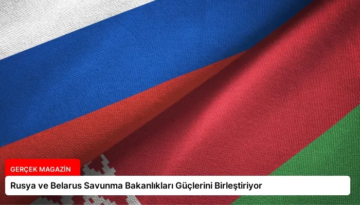 Rusya ve Belarus Savunma Bakanlıkları Güçlerini Birleştiriyor