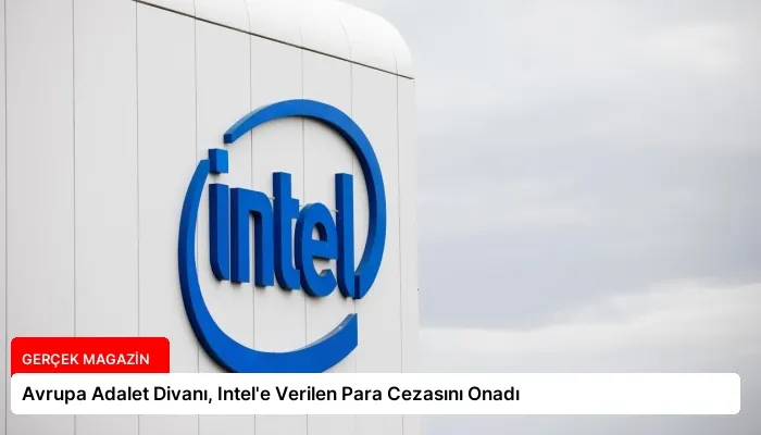 Avrupa Adalet Divanı, Intel’e Verilen Para Cezasını Onadı