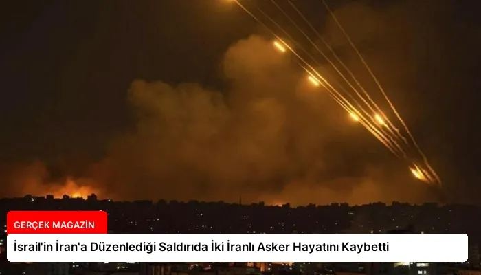 İsrail’in İran’a Düzenlediği Saldırıda İki İranlı Asker Hayatını Kaybetti