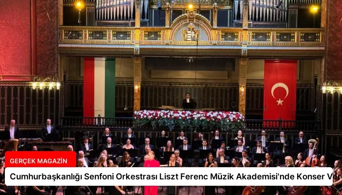 Cumhurbaşkanlığı Senfoni Orkestrası Liszt Ferenc Müzik Akademisi’nde Konser Verdi