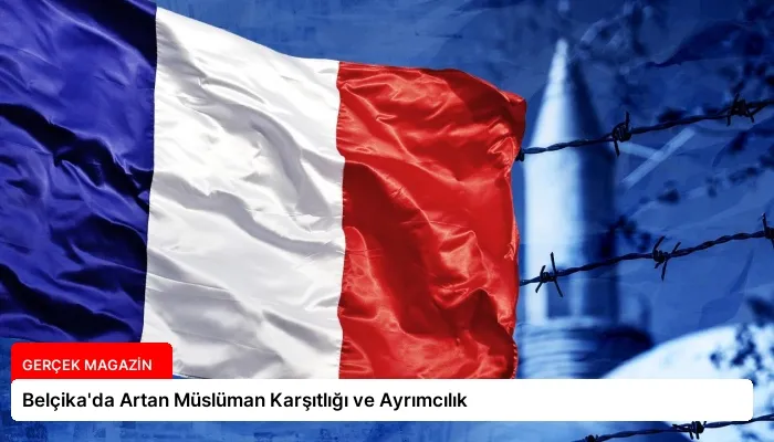 Belçika’da Artan Müslüman Karşıtlığı ve Ayrımcılık