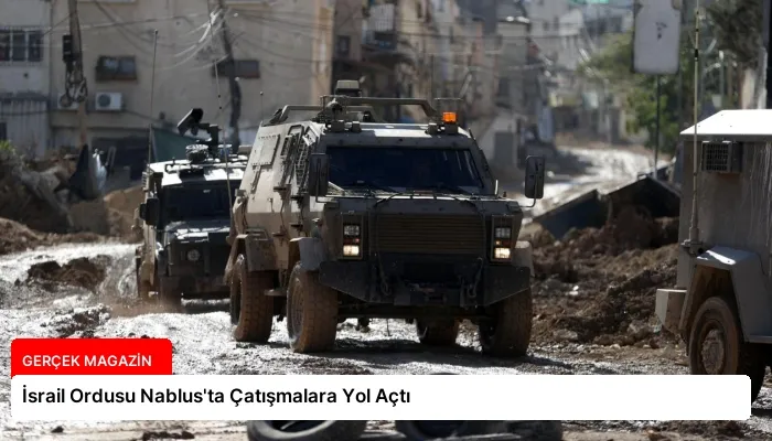 İsrail Ordusu Nablus’ta Çatışmalara Yol Açtı