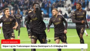 Süper Lig’de Trabzonspor Adana Demirspor’u 5-0 Mağlup Etti