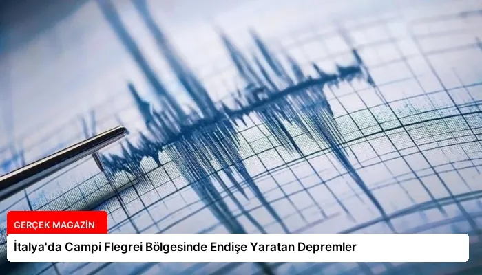 İtalya’da Campi Flegrei Bölgesinde Endişe Yaratan Depremler