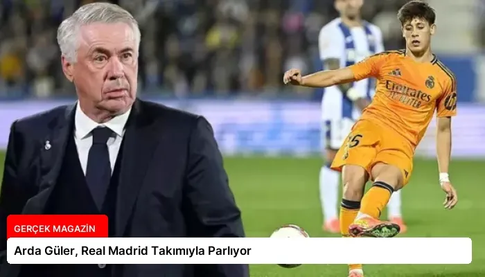 Arda Güler, Real Madrid Takımıyla Parlıyor