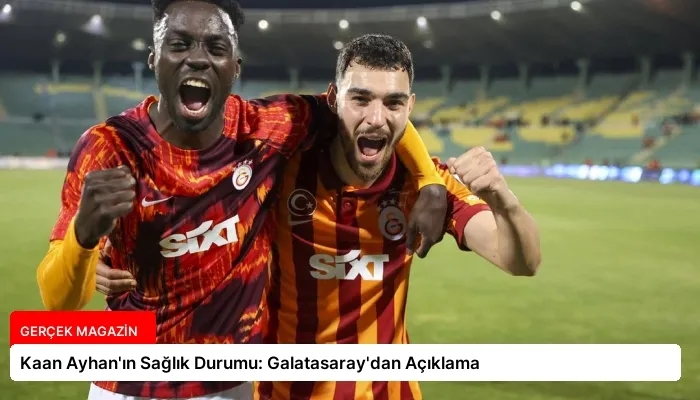 Kaan Ayhan’ın Sağlık Durumu: Galatasaray’dan Açıklama