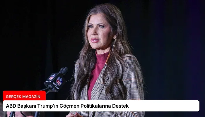 ABD Başkanı Trump’ın Göçmen Politikalarına Destek