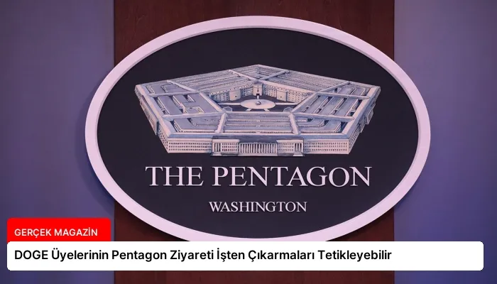 DOGE Üyelerinin Pentagon Ziyareti İşten Çıkarmaları Tetikleyebilir