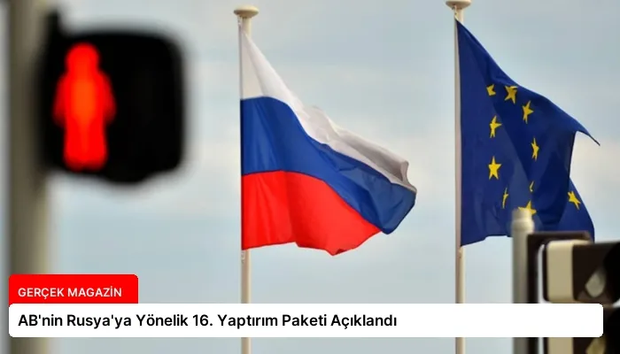 AB’nin Rusya’ya Yönelik 16. Yaptırım Paketi Açıklandı