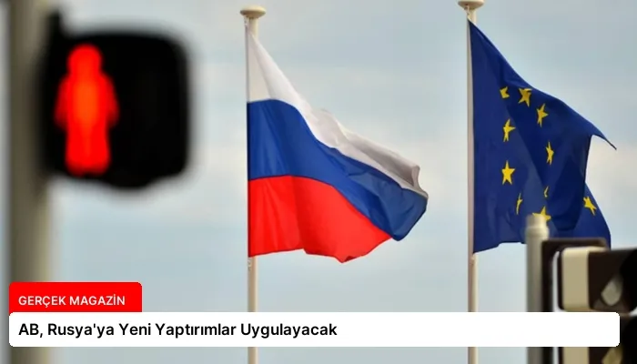 AB, Rusya’ya Yeni Yaptırımlar Uygulayacak