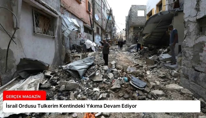 İsrail Ordusu Tulkerim Kentindeki Yıkıma Devam Ediyor