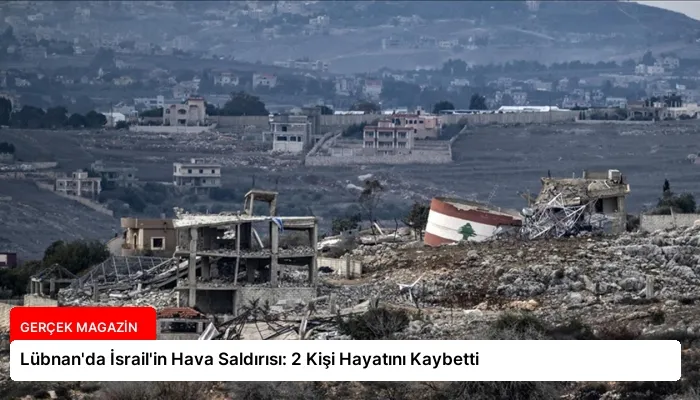 Lübnan’da İsrail’in Hava Saldırısı: 2 Kişi Hayatını Kaybetti