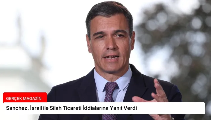 Sanchez, İsrail ile Silah Ticareti İddialarına Yanıt Verdi