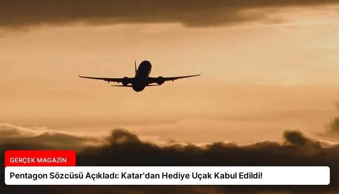 Pentagon Sözcüsü Açıkladı: Katar’dan Hediye Uçak Kabul Edildi!